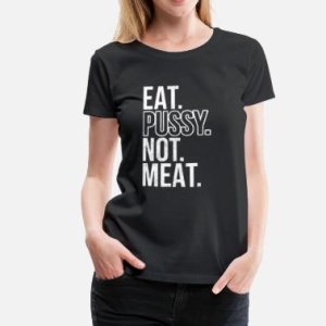 eat-pussy-not-meat-vegetarian-vegan-gift-idea-womens-premium-t-shirt.jpg